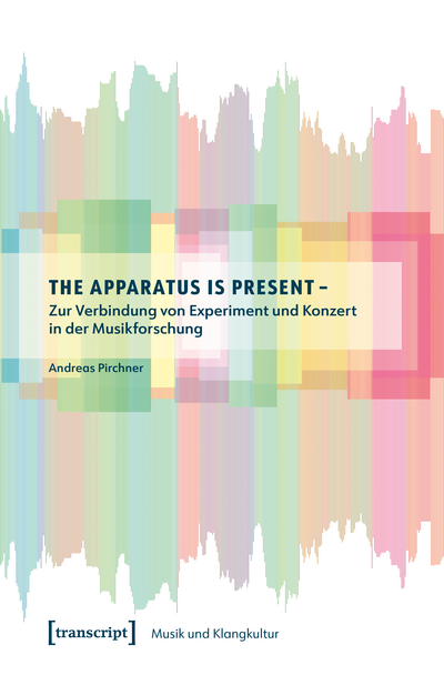 Cover des Buchs: The Apparatus is Present – Zur Verbindung von Experiment und Konzert in der Musikforschung